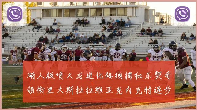 湖人版喷火龙进化路线揭秘东契奇领衔里夫斯拉拉维亚克内克特逐步崛起
