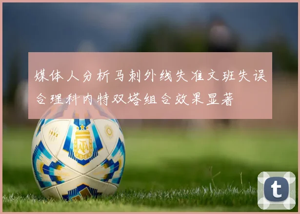 媒体人分析马刺外线失准文班失误合理科内特双塔组合效果显著