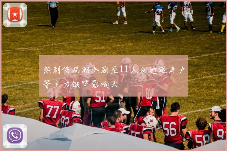 热刺伤病潮加剧至11人麦迪逊库卢等主力缺阵影响大